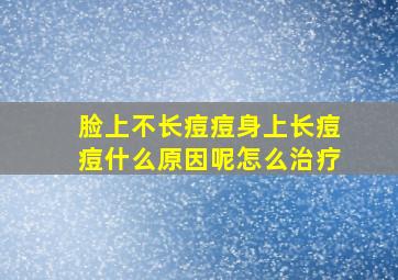 脸上不长痘痘身上长痘痘什么原因呢怎么治疗