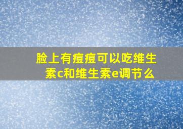 脸上有痘痘可以吃维生素c和维生素e调节么