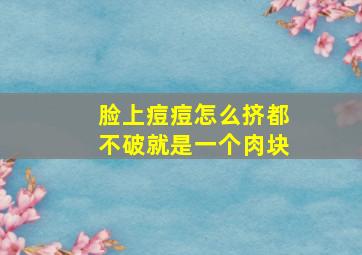 脸上痘痘怎么挤都不破就是一个肉块