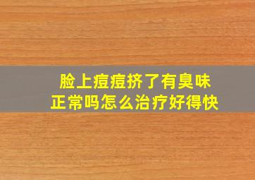 脸上痘痘挤了有臭味正常吗怎么治疗好得快