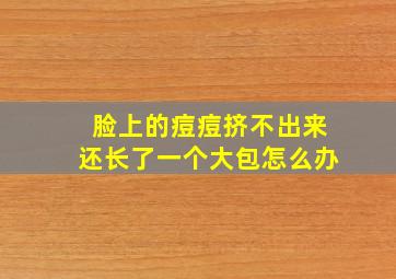 脸上的痘痘挤不出来还长了一个大包怎么办