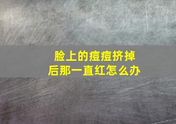 脸上的痘痘挤掉后那一直红怎么办