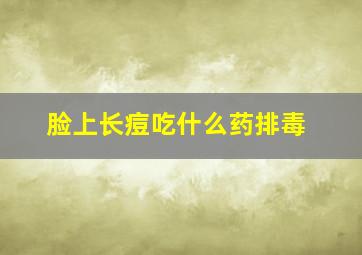 脸上长痘吃什么药排毒