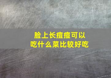 脸上长痘痘可以吃什么菜比较好吃