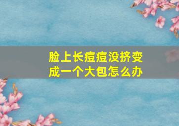 脸上长痘痘没挤变成一个大包怎么办