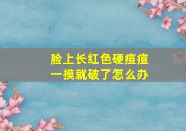 脸上长红色硬痘痘一摸就破了怎么办