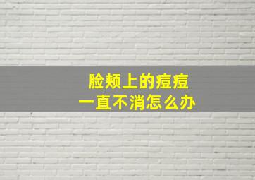 脸颊上的痘痘一直不消怎么办