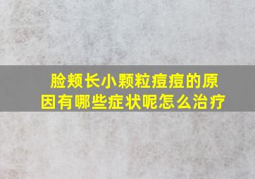 脸颊长小颗粒痘痘的原因有哪些症状呢怎么治疗