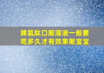 脾氨肽口服溶液一般要吃多久才有效果呢宝宝