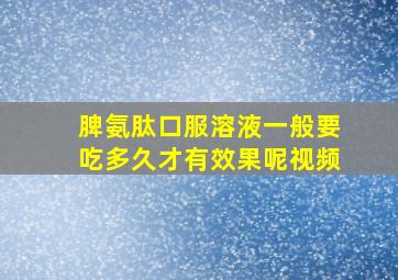 脾氨肽口服溶液一般要吃多久才有效果呢视频