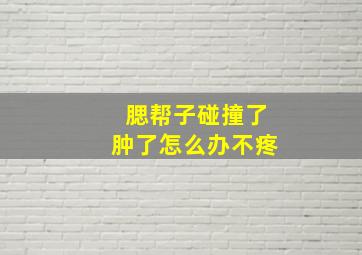 腮帮子碰撞了肿了怎么办不疼