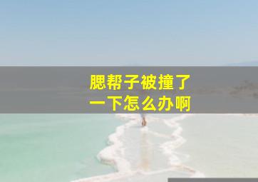 腮帮子被撞了一下怎么办啊