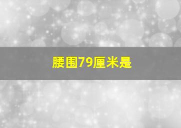 腰围79厘米是