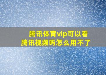 腾讯体育vip可以看腾讯视频吗怎么用不了