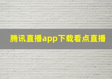 腾讯直播app下载看点直播