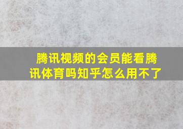 腾讯视频的会员能看腾讯体育吗知乎怎么用不了