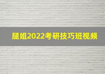 腿姐2022考研技巧班视频