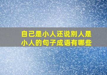 自己是小人还说别人是小人的句子成语有哪些