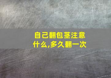 自己翻包茎注意什么,多久翻一次