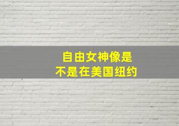 自由女神像是不是在美国纽约