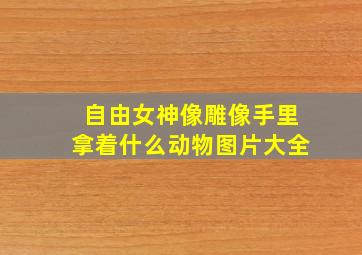 自由女神像雕像手里拿着什么动物图片大全