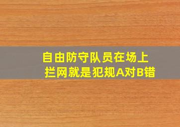 自由防守队员在场上拦网就是犯规A对B错