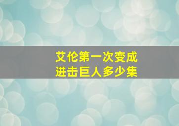 艾伦第一次变成进击巨人多少集