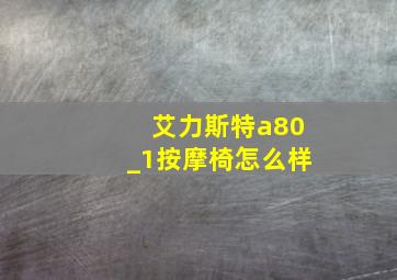 艾力斯特a80_1按摩椅怎么样