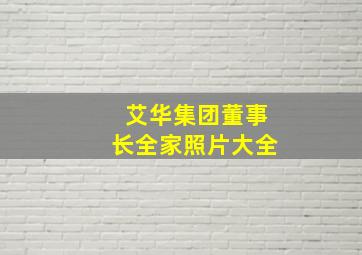 艾华集团董事长全家照片大全