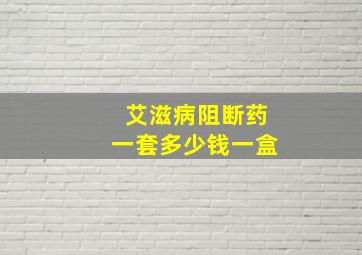 艾滋病阻断药一套多少钱一盒