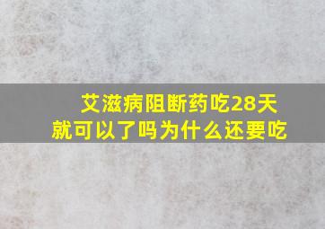 艾滋病阻断药吃28天就可以了吗为什么还要吃