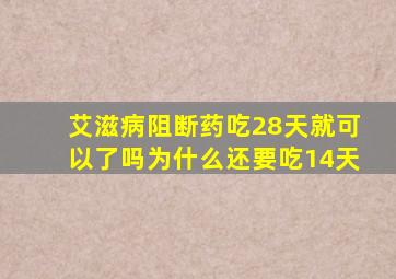 艾滋病阻断药吃28天就可以了吗为什么还要吃14天