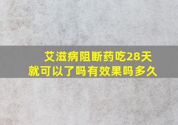 艾滋病阻断药吃28天就可以了吗有效果吗多久