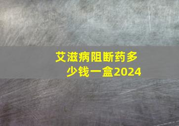 艾滋病阻断药多少钱一盒2024