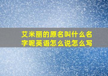 艾米丽的原名叫什么名字呢英语怎么说怎么写