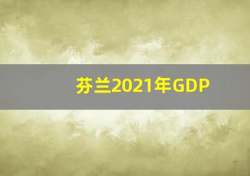 芬兰2021年GDP