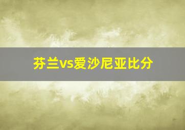 芬兰vs爱沙尼亚比分