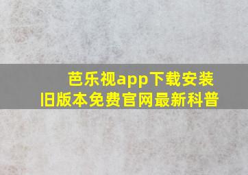 芭乐视app下载安装旧版本免费官网最新科普