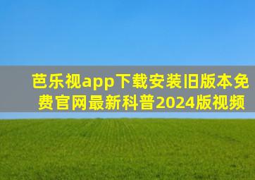 芭乐视app下载安装旧版本免费官网最新科普2024版视频