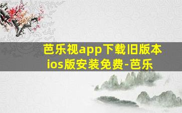 芭乐视app下载旧版本ios版安装免费-芭乐