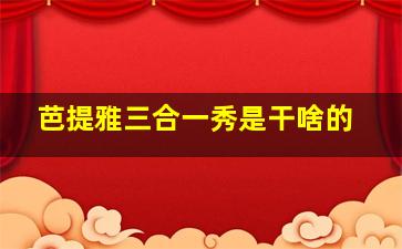 芭提雅三合一秀是干啥的