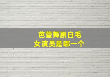 芭蕾舞剧白毛女演员是哪一个