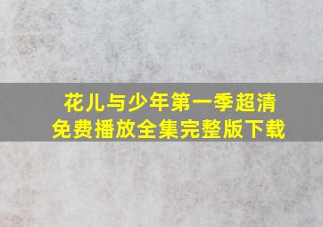 花儿与少年第一季超清免费播放全集完整版下载