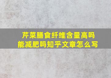 芹菜膳食纤维含量高吗能减肥吗知乎文章怎么写