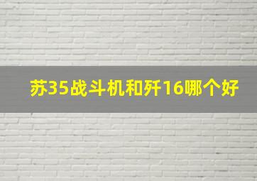 苏35战斗机和歼16哪个好