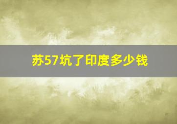 苏57坑了印度多少钱