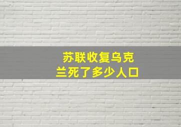 苏联收复乌克兰死了多少人口