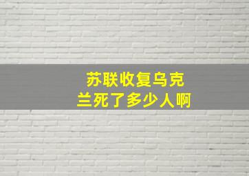 苏联收复乌克兰死了多少人啊