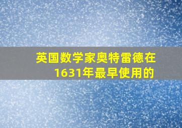 英国数学家奥特雷德在1631年最早使用的