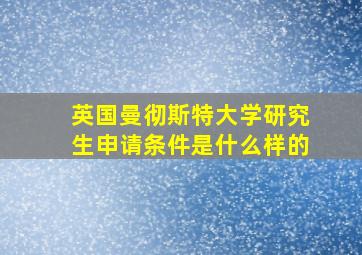 英国曼彻斯特大学研究生申请条件是什么样的